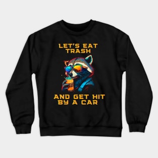 Let's Eat Trash And Get Hit By a Car Crewneck Sweatshirt